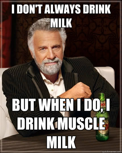 I Dont Always Drink Milk But When I Do