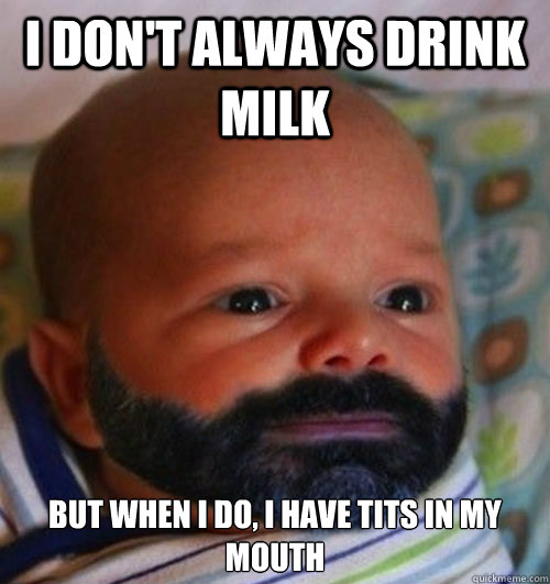 I Dont Always Drink Milk But When I Do