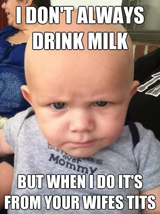 I Dont Always Drink Milk But When I Do