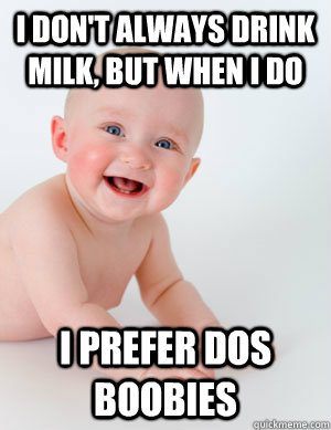 I Dont Always Drink Milk But When I Do